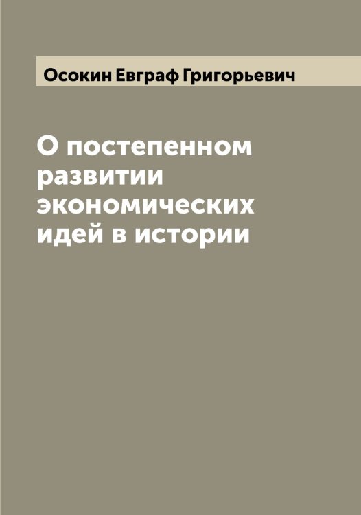 Обложка книги «О постепенном развитии экономических идей в истории» — Осокин Евграф Григорьевич, ISBN 9785521266869