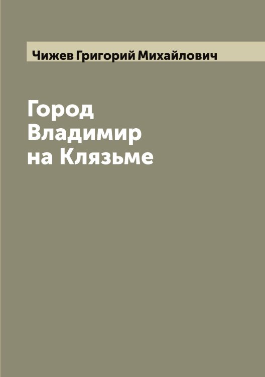 Обложка книги «Город Владимир на Клязьме» — Чижев Григорий Михайлович, ISBN 9785521302550