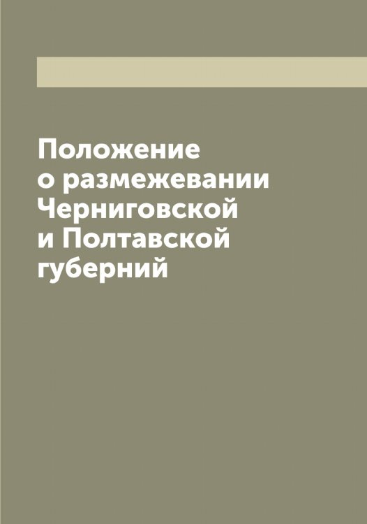 Обложка книги «Положение о размежевании Черниговской и Полтавской губерний» — Нет автора, ISBN 9785519826754