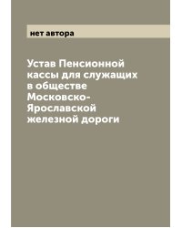 Устав Пенсионной кассы для служащих в обществе Московско-Ярославской железной дороги