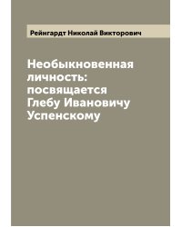 Необыкновенная личность: посвящается Глебу Ивановичу Успенскому