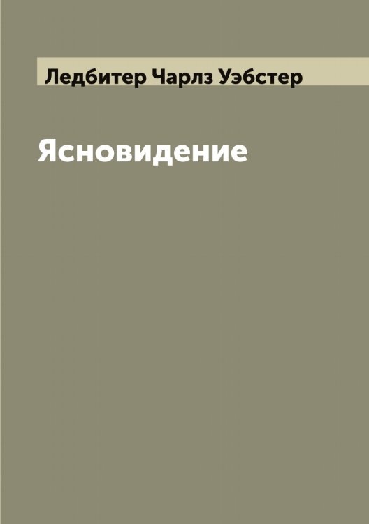 Ясновидение Обложка книги «Ясновидение» — Ледбитер Чарлз Уэбстер, ISBN 9785519928878
