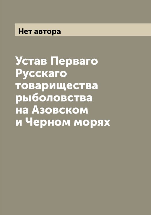 Устав Перваго Русскаго товарищества рыболовства на Азовском и Черном морях Обложка книги «Устав Перваго Русскаго товарищества рыболовства на Азовском и Черном морях» — Нет автора, ISBN 9785519840446