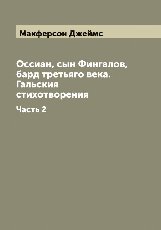 Обложка книги «Оссиан, сын Фингалов, бард третьяго века. Гальския стихотворения» — Макферсон Джеймс, ISBN 9785519950138