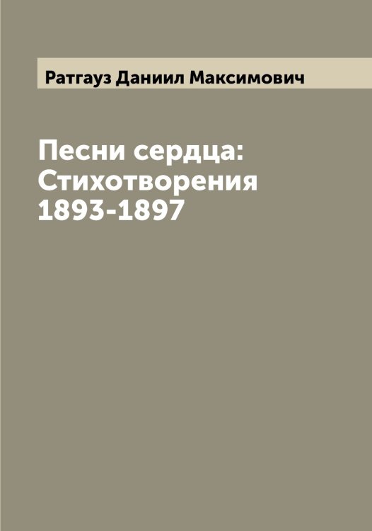 Песни сердца: Стихотворения 1893-1897 Обложка книги «Песни сердца: Стихотворения 1893-1897» — Ратгауз Даниил Максимович, ISBN 9785519803533