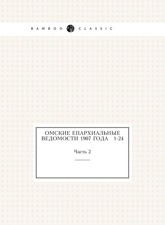 Обложка книги «Омские епархиальные ведомости 1907 года № 1-24» — Нет автора, ISBN 9785519504218