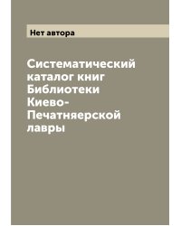 Систематический каталог книг Библиотеки Киево-Печатняерской лавры