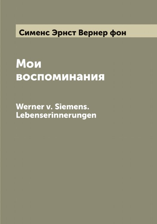 Обложка книги «Мои воспоминания» — Сименс Эрнст Вернер фон, ISBN 9785519735612