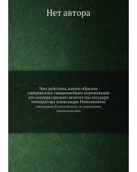 Чин действия, каким образом совершилось священнейшее коронование его императорского величества государя императора Александра Николаевича
