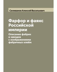 Фарфор и фаянс Российской империи: Описание фабрик и заводов с изображениями фабричных клейм