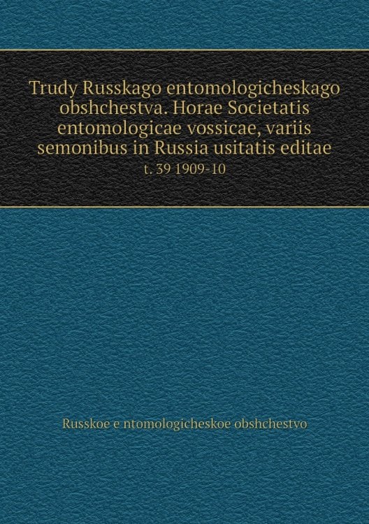 Trudy Russkago entomologicheskago obshchestva. Horae Societatis entomologicae vossicae, variis semonibus in Russia usitatis editae