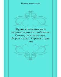 Журнал Балашовского уездного земского собрания Сметы, раскладка зем. сборов и докл. Управы с прил
