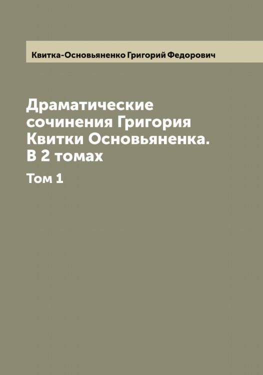 Обложка книги «Драматические сочинения Григория Квитки Основьяненка. В 2 томах» — Квитка-Основьяненко Григорий Федорович, ISBN 9785519887830