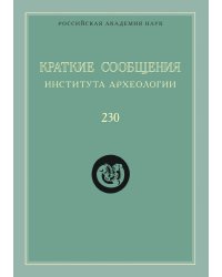 Краткие сообщения Института археологии. Выпуск 230