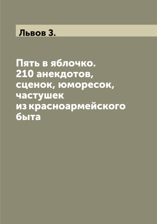 Обложка книги «Пять в яблочко. 210 анекдотов, сценок, юморесок, частушек из красноармейского быта» — Львов З., ISBN 9785519942454