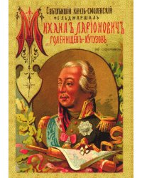 Светлейший князь Смоленский, фельдмаршал Михаил Илларионович Голенищев-Кутузов и его современники