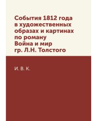 События 1812 года в художественных образах и картинах по роману Война и мир гр. Л.Н. Толстого