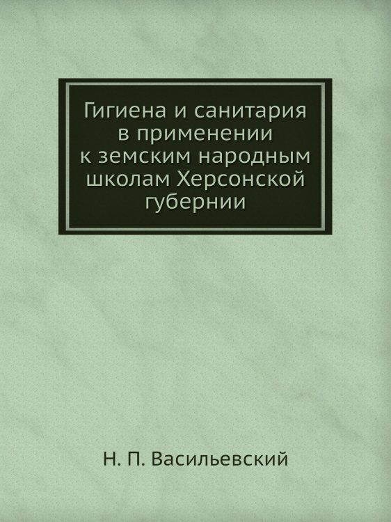 Гигиена и санитария в применении к земским народным школам Херсонской губернии Гигиена и санитария в применении к земским народным школам Херсонской губернии