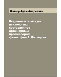 Введение в опытную психологию, составленное ординарным профессором философии А. Фишером