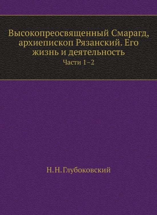 Высокопреосвященный Смарагд Крыжановский, архиепископ Рязанский. Его жизнь и деятельность. Части 1-2
