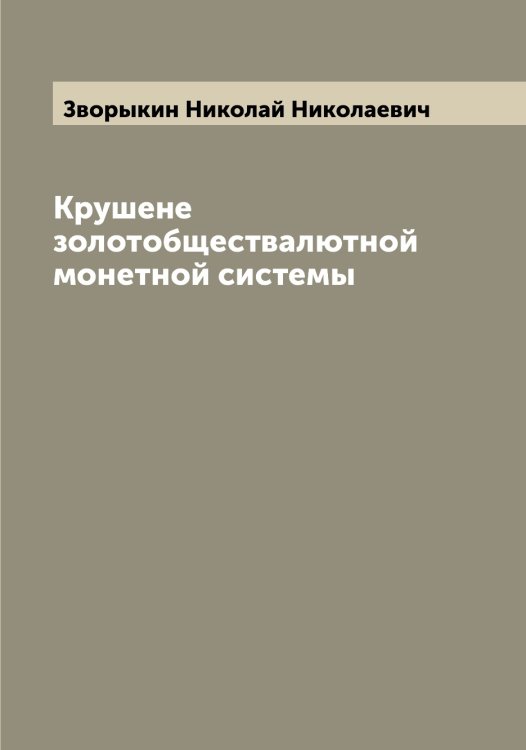 Обложка книги «Крушене золотобществалютной монетной системы» — Зворыкин Николай Николаевич, ISBN 9785519859509