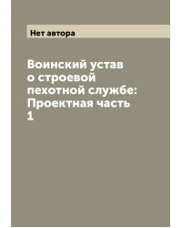 Воинский устав о строевой пехотной службе: Проектная часть 1