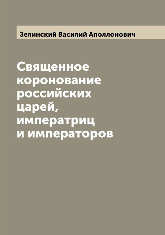 Обложка книги «Священное коронование российских царей, императриц и императоров» — Зелинский Василий Аполлонович, ISBN 9785519860130