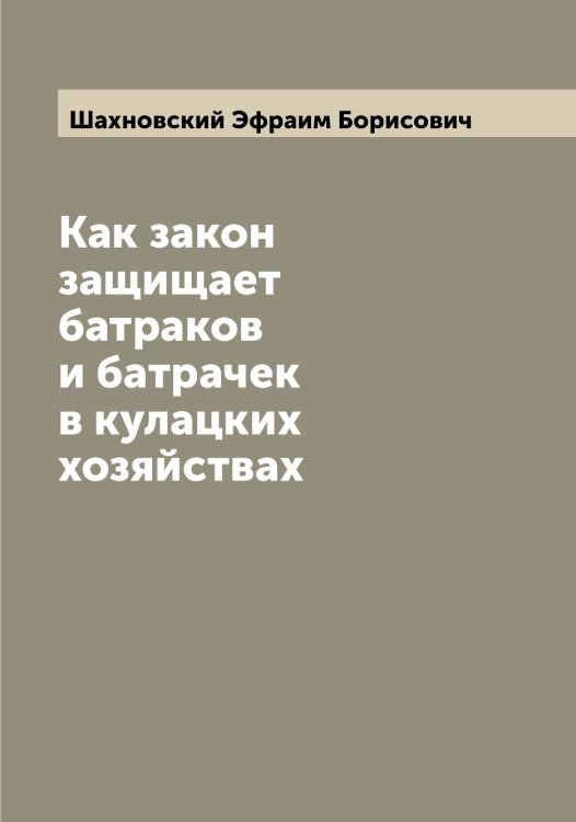 Обложка книги «Как закон защищает батраков и батрачек в кулацких хозяйствах» — Шахновский Эфраим Борисович, ISBN 9785521307333