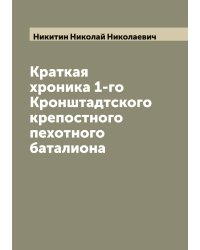 Краткая хроника 1-го Кронштадтского крепостного пехотного баталиона