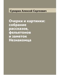 Очерки и картинки: собрание рассказов, фельетонов и заметок Незнакомца