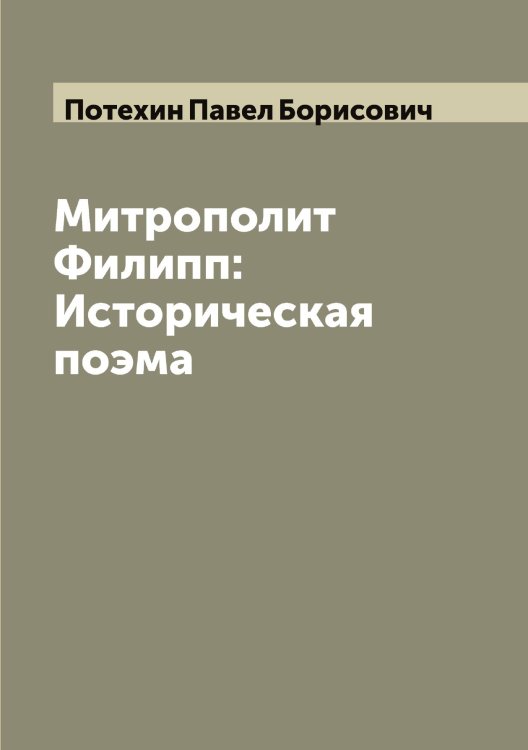 Обложка книги «Митрополит Филипп: Историческая поэма» — Потехин Павел Борисович, ISBN 9785519793544