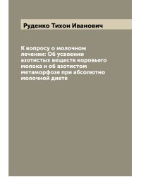 К вопросу о молочном лечении: Об усвоении азотистых веществ коровьего молока и об азотистом метаморфозе при абсолютно молочной диете
