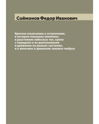 Краткое изъяснение о астрономии, в котором показаны величины и разстояния небесных тел, купно с порядком в их разположении и движении по разным системам, и о величине и движении земнаго глобуса