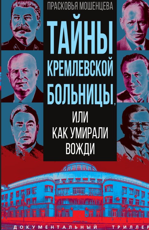 Обложка книги «Тайны кремлевской больницы, или Как умирали вожди» — Мошенцева П.Н., ISBN 9785002226641