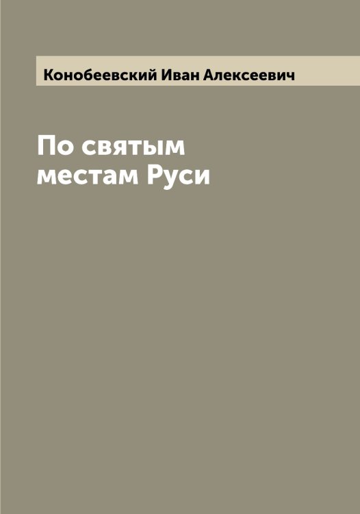 Обложка книги «По святым местам Руси» — Конобеевский Иван Алексеевич, ISBN 9785519901628