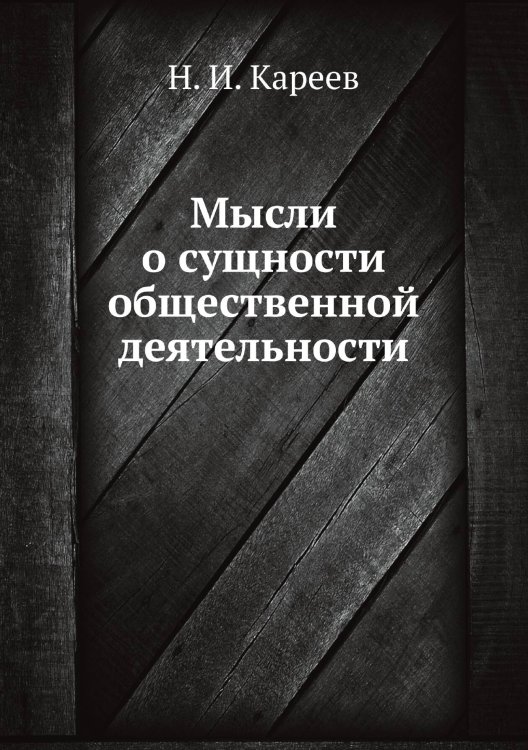 Мысли о сущности общественной деятельности Обложка книги «Мысли о сущности общественной деятельности» — Н. И. Кареев, ISBN 9785518066151