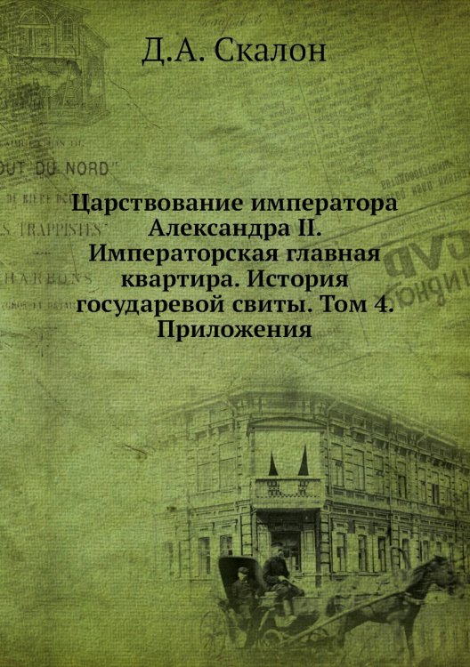 Царствование императора Александра II. Императорская главная квартира. История государевой свиты. Том 4. Приложения