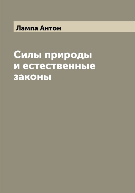 Обложка книги «Силы природы и естественные законы» — Лампа Антон, ISBN 9785519923996