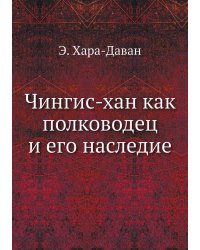 Чингис-хан как полководец и его наследие
