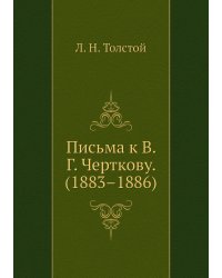 Письма к В. Г. Черткову. (1883–1886)