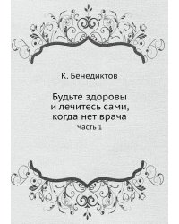 Будьте здоровы и лечитесь сами, когда нет врача