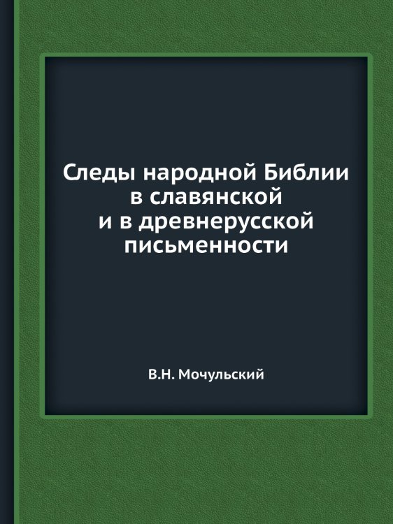 Следы народной Библии в славянской и в древнерусской письменности Обложка книги «Следы народной Библии в славянской и в древнерусской письменности» — В.Н. Мочульский, ISBN 9785458583596