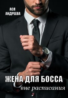 Обложка книги «Жена для босса вне расписания» — Ася Андреева, ISBN 9785524057136