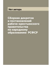 Сборник декретов и постановлений рабоче-крестьянского правительства по народному образованию  РСФСР