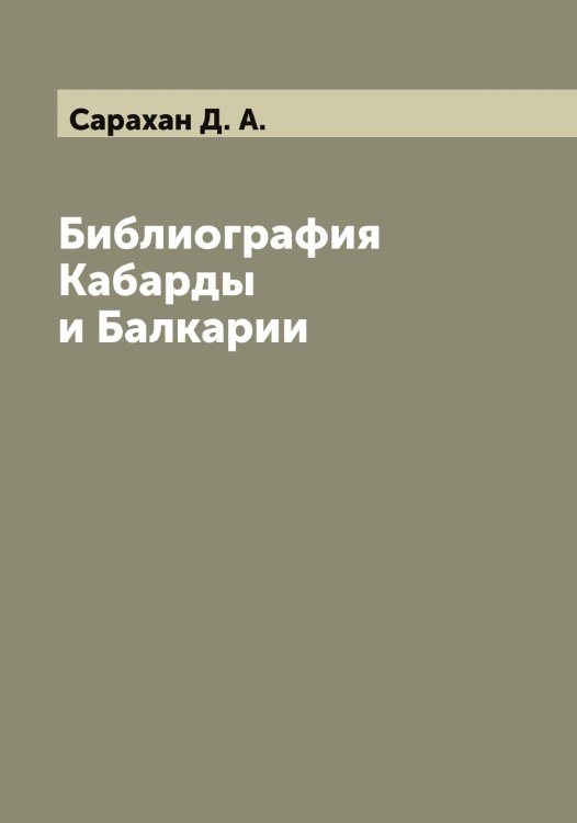Обложка книги «Библиография Кабарды и Балкарии» — Сарахан Д. А., ISBN 9785519849210