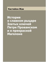 История о славном рыцаре Златых ключей Петре Прованском и о прекрасной Магелоне