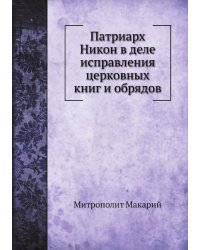 Патриарх Никон в деле исправления церковных книг и обрядов