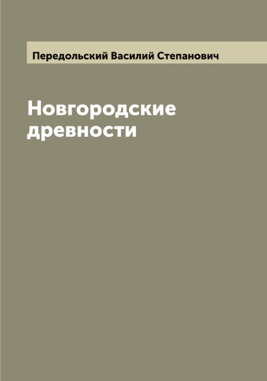 Новгородские древности Обложка книги «Новгородские древности» — Передольский Василий Степанович, ISBN 9785521275670