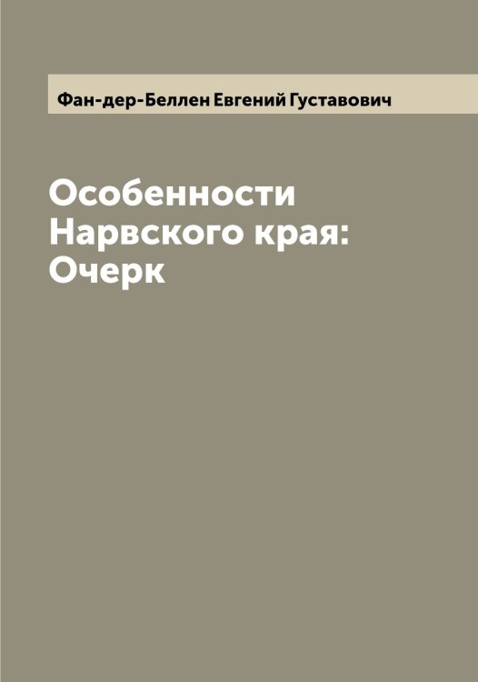 Обложка книги «Особенности Нарвского края: Очерк» — Фан-дер-Беллен Евгений Густавович, ISBN 9785519786621