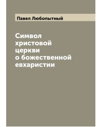 Символ христовой церкви о божественной евхаристии